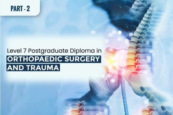 Level 7 Postgraduate Diploma in Orthopaedics Surgery and Trauma Part 2