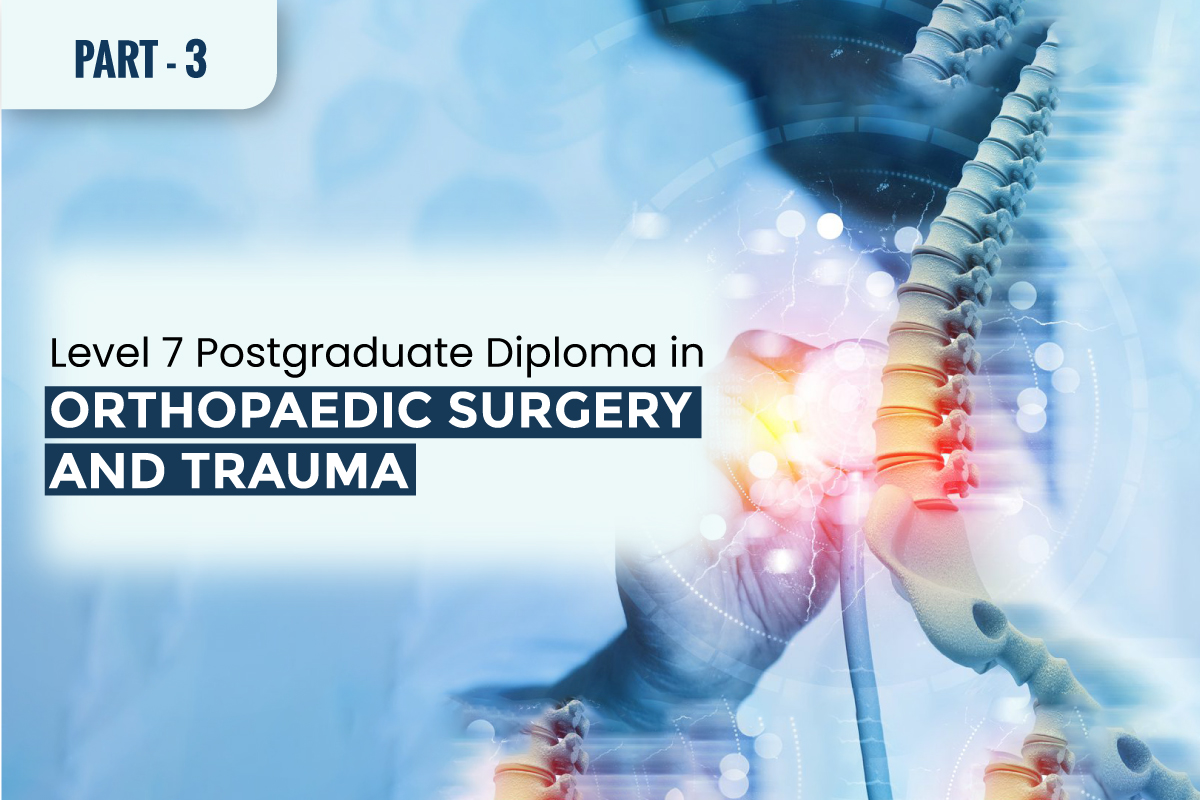 Level 7 Postgraduate Diploma in Orthopaedics Surgery and Trauma Part 3